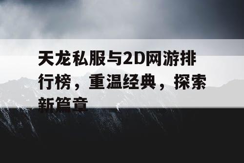 天龙私服与2D网游排行榜，重温经典，探索新篇章