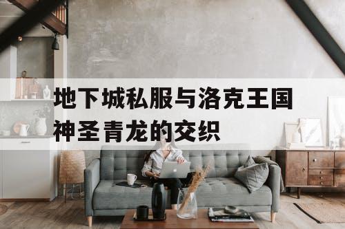 地下城私服与洛克王国神圣青龙的交织