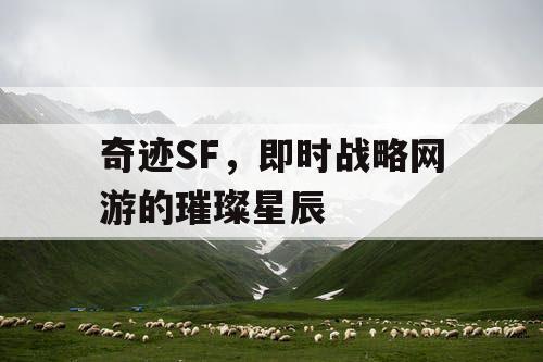 奇迹SF，即时战略网游的璀璨星辰