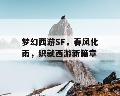 梦幻西游SF，春风化雨，织就西游新篇章