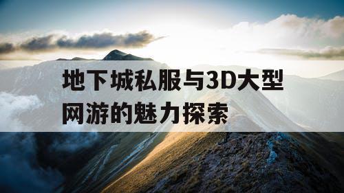 地下城私服与3D大型网游的魅力探索