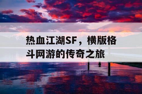 热血江湖SF,横版格斗网游的传奇之旅 热血江湖SF,横版格斗网游的传奇之旅