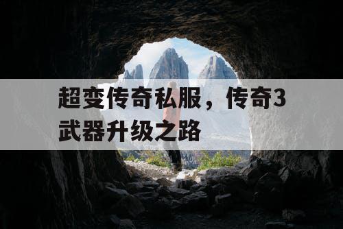 超变传奇私服,传奇3武器升级之路 超变传奇私服,传奇3武器升级之路