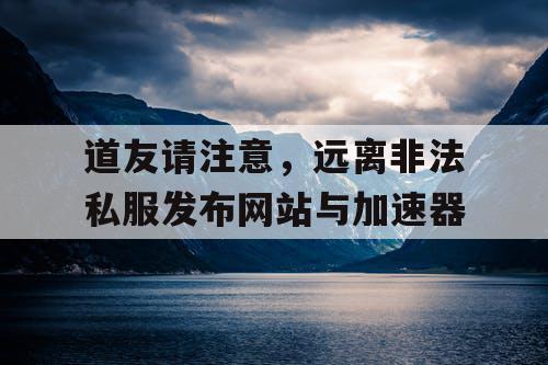 道友请注意，远离非法私服发布网站与加速器