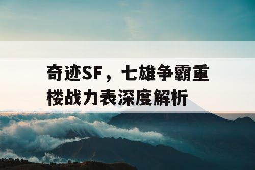 奇迹SF，七雄争霸重楼战力表深度解析