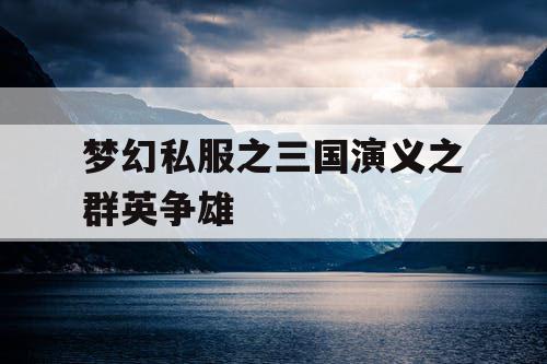 梦幻私服之三国演义之群英争雄