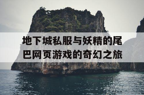 地下城私服与妖精的尾巴网页游戏的奇幻之旅