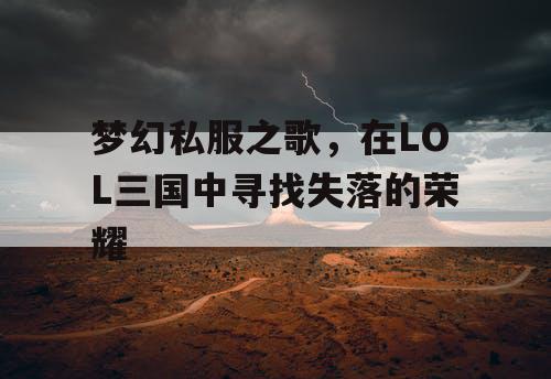 梦幻私服之歌，在LOL三国中寻找失落的荣耀