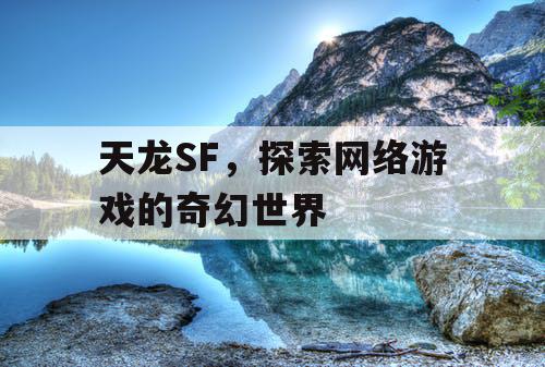 天龙SF，探索网络游戏的奇幻世界