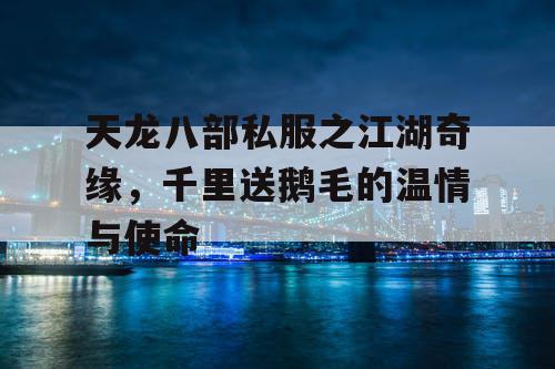 天龙八部私服之江湖奇缘,千里送鹅毛的温情与使命 天龙八部私服之江湖奇缘,千里送鹅毛的温情与使命