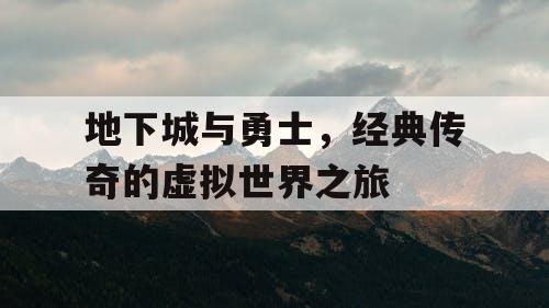 地下城与勇士，经典传奇的虚拟世界之旅