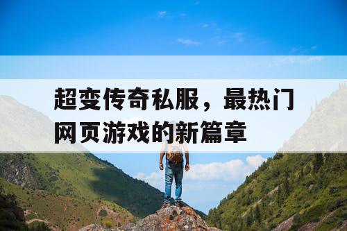 超变传奇私服，最热门网页游戏的新篇章