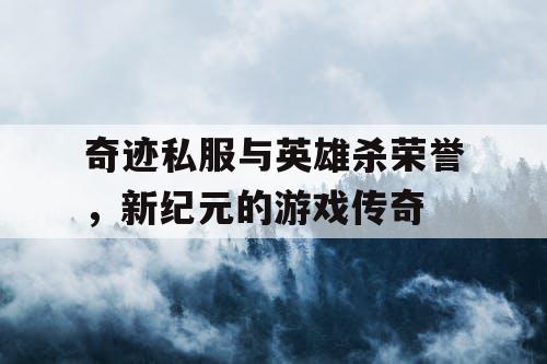奇迹私服与英雄杀荣誉，新纪元的游戏传奇