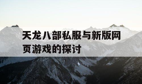 天龙八部私服与新版网页游戏的探讨