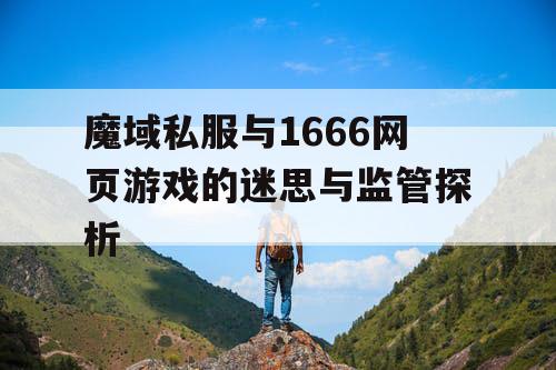 魔域私服与1666网页游戏的迷思与监管探析