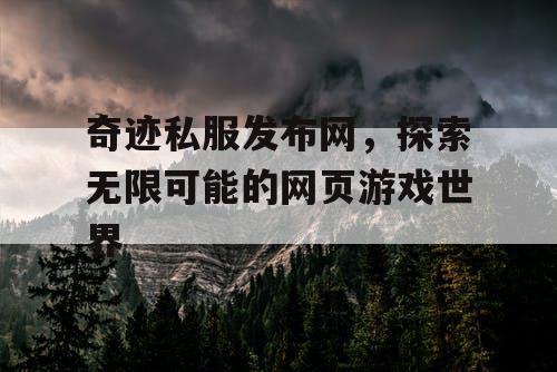 奇迹私服发布网，探索无限可能的网页游戏世界