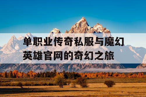 单职业传奇私服与魔幻英雄官网的奇幻之旅