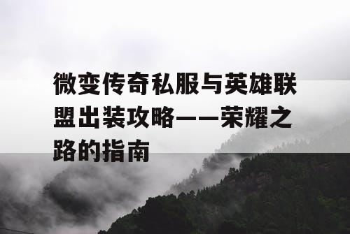 微变传奇私服与英雄联盟出装攻略——荣耀之路的指南