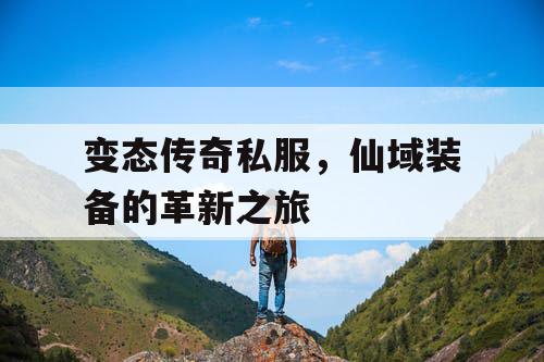变态传奇私服，仙域装备的革新之旅