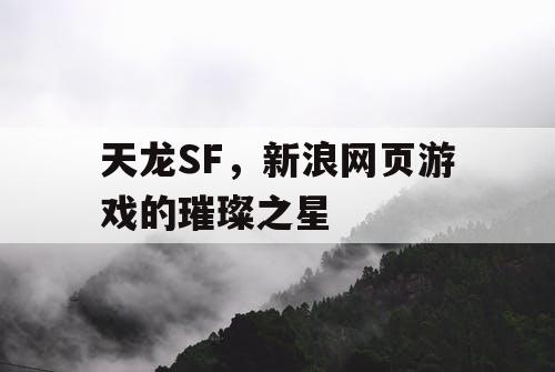 天龙SF，新浪网页游戏的璀璨之星