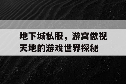 地下城私服，游窝傲视天地的游戏世界探秘