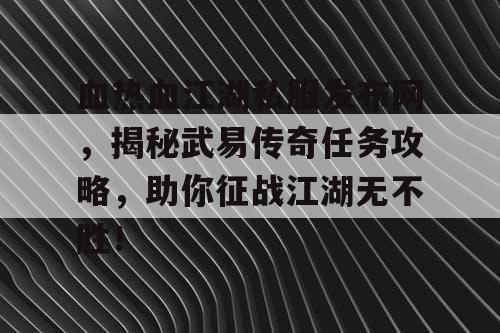 血热血江湖私服发布网，揭秘武易传奇任务攻略，助你征战江湖无不胜！