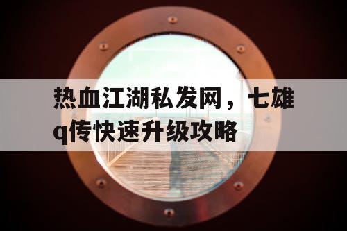 热血江湖私发网，七雄q传快速升级攻略
