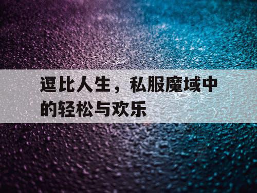 逗比人生，私服魔域中的轻松与欢乐