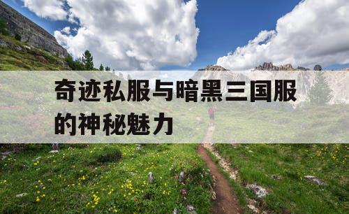 奇迹私服与暗黑三国服的神秘魅力