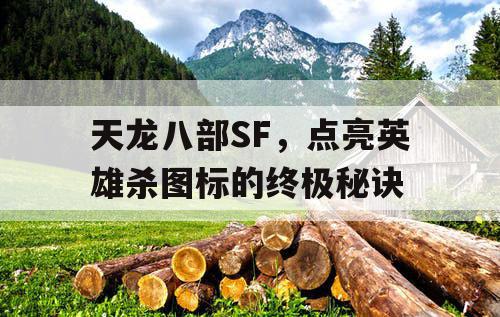 天龙八部SF，点亮英雄杀图标的终极秘诀