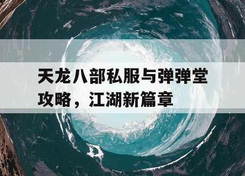 天龙八部私服与弹弹堂攻略,江湖新篇章 天龙八部私服与弹弹堂攻略,江湖新篇章
