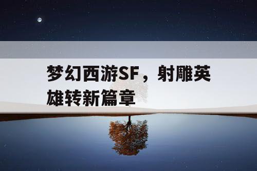梦幻西游SF，射雕英雄转新篇章