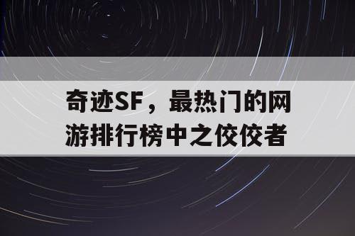 奇迹SF，最热门的网游排行榜中之佼佼者
