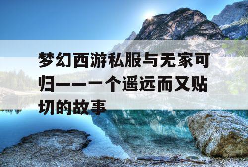 梦幻西游私服与无家可归——一个遥远而又贴切的故事
