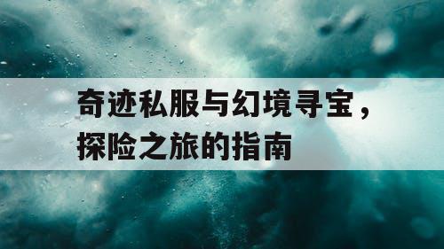 奇迹私服与幻境寻宝，探险之旅的指南