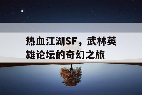 热血江湖SF，武林英雄论坛的奇幻之旅