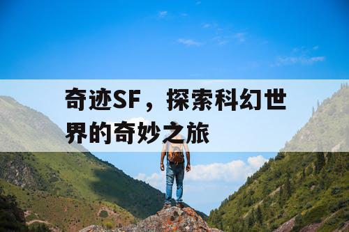 奇迹SF，探索科幻世界的奇妙之旅