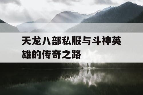 天龙八部私服与斗神英雄的传奇之路