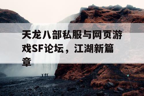 天龙八部私服与网页游戏SF论坛，江湖新篇章