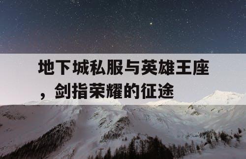地下城私服与英雄王座，剑指荣耀的征途