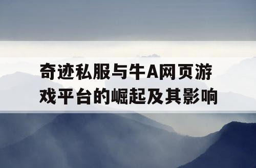 奇迹私服与牛A网页游戏平台的崛起及其影响
