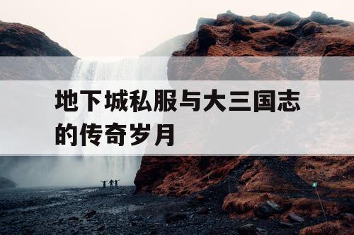 地下城私服与大三国志的传奇岁月