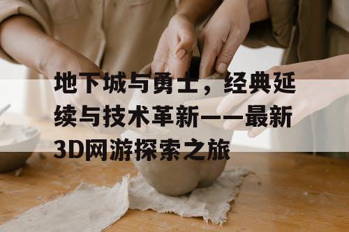地下城与勇士，经典延续与技术革新——最新3D网游探索之旅