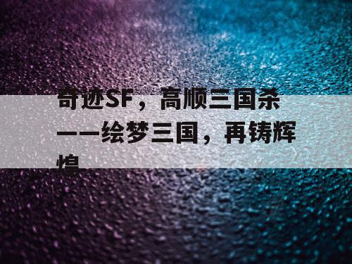 奇迹SF，高顺三国杀——绘梦三国，再铸辉煌