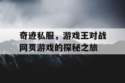 奇迹私服，游戏王对战网页游戏的探秘之旅