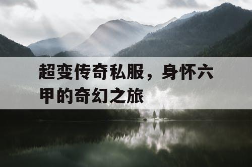 超变传奇私服，身怀六甲的奇幻之旅