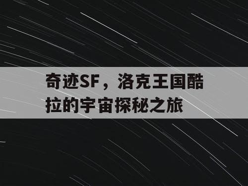 奇迹SF，洛克王国酷拉的宇宙探秘之旅