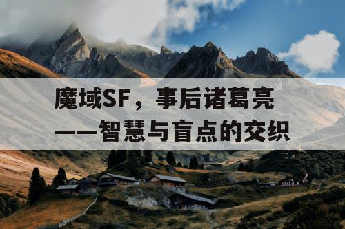 魔域SF，事后诸葛亮——智慧与盲点的交织