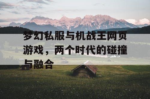 梦幻私服与机战王网页游戏，两个时代的碰撞与融合