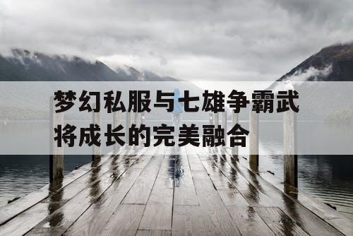 梦幻私服与七雄争霸武将成长的完美融合